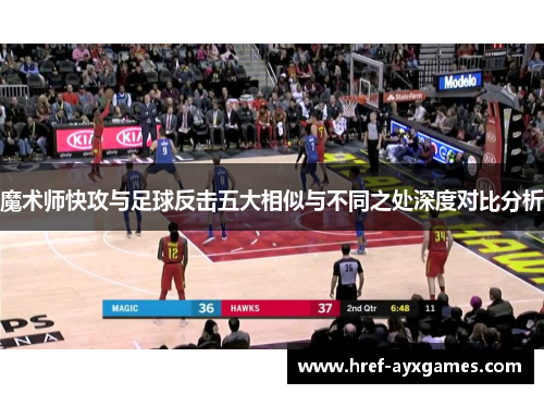 魔术师快攻与足球反击五大相似与不同之处深度对比分析