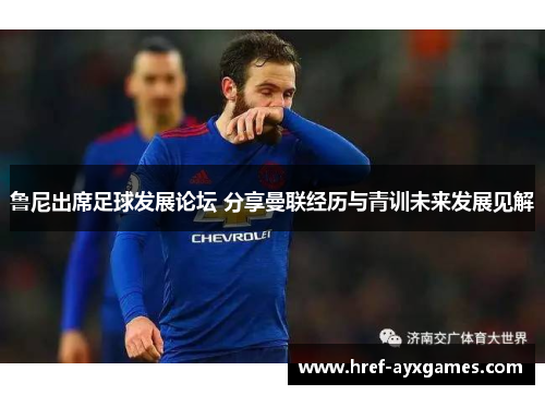 鲁尼出席足球发展论坛 分享曼联经历与青训未来发展见解 鲁尼出席足球发展论坛 分享曼联经历与青训未来发展见解