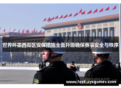 世界杯墨西哥区安保措施全面升级确保赛事安全与秩序